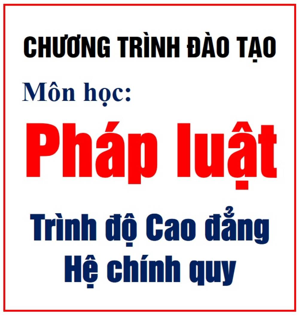Chương trình chi tiết môn học Pháp luật trình độ Cao đẳng hệ Chính quy
